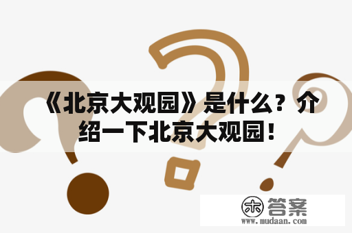 《北京大观园》是什么？介绍一下北京大观园！