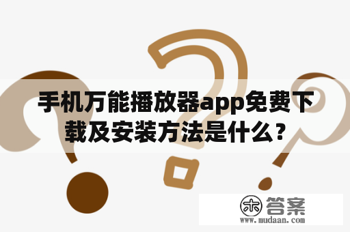 手机万能播放器app免费下载及安装方法是什么？