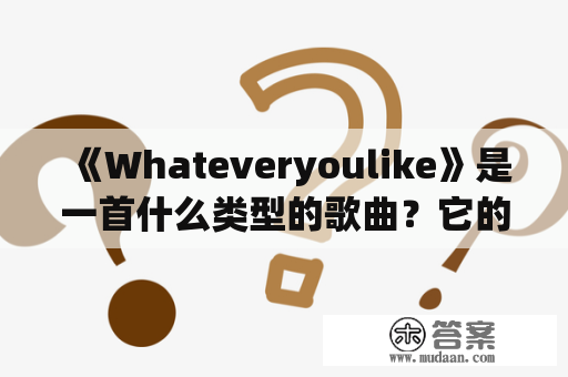 《Whateveryoulike》是一首什么类型的歌曲？它的歌词和音乐风格是如何的？