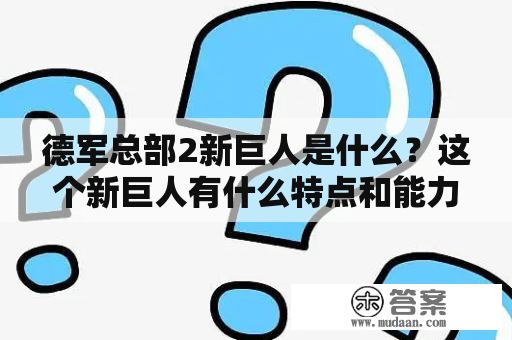 德军总部2新巨人是什么？这个新巨人有什么特点和能力？