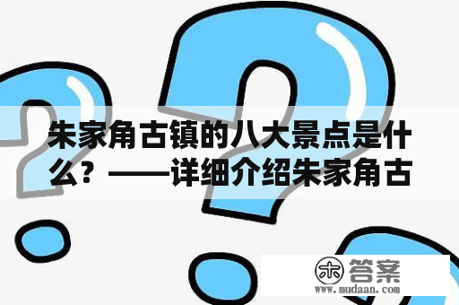 朱家角古镇的八大景点是什么？——详细介绍朱家角古镇的八大景点