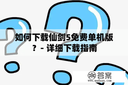 如何下载仙剑5免费单机版？- 详细下载指南