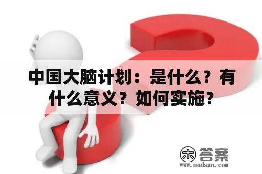 中国大脑计划：是什么？有什么意义？如何实施？