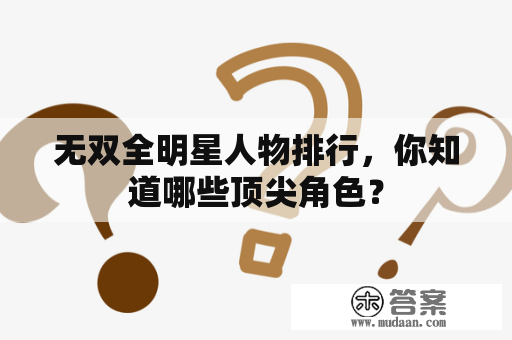 无双全明星人物排行，你知道哪些顶尖角色？