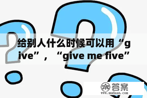 给别人什么时候可以用“give”，“give me five”是什么意思