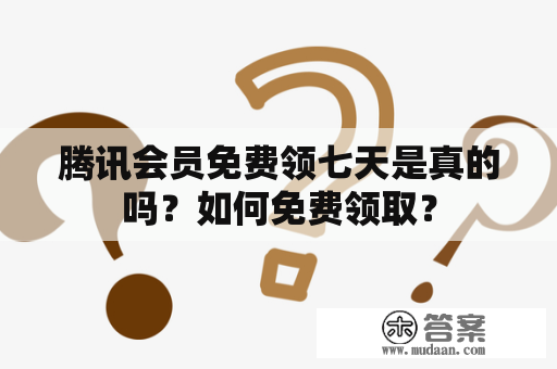 腾讯会员免费领七天是真的吗？如何免费领取？