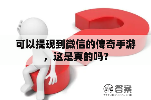 可以提现到微信的传奇手游，这是真的吗？