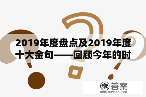 2019年度盘点及2019年度十大金句——回顾今年的时光，你最难忘的是什么？