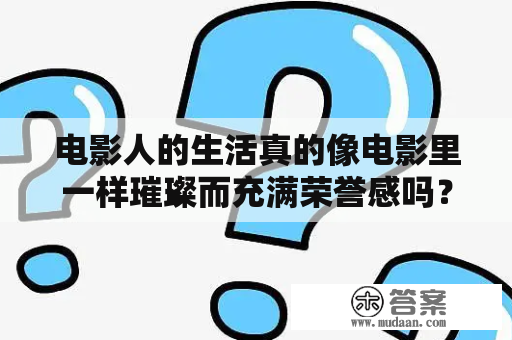 电影人的生活真的像电影里一样璀璨而充满荣誉感吗？他们的电影人生是怎么样的？