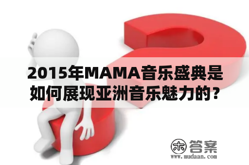 2015年MAMA音乐盛典是如何展现亚洲音乐魅力的？