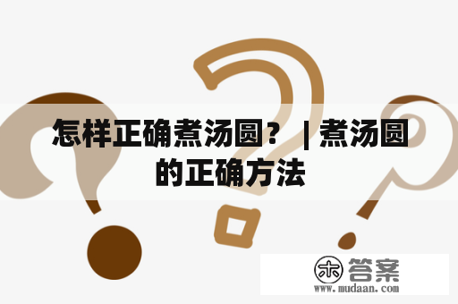 怎样正确煮汤圆？ | 煮汤圆的正确方法