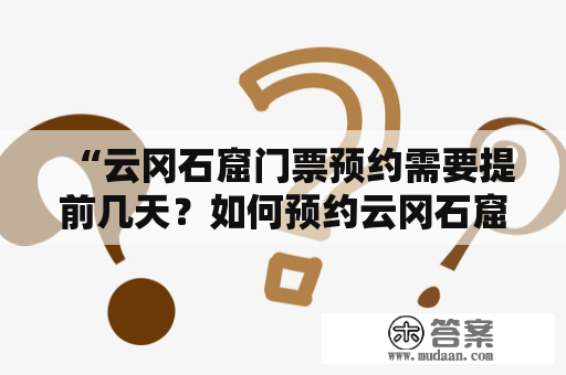 “云冈石窟门票预约需要提前几天？如何预约云冈石窟门票？”