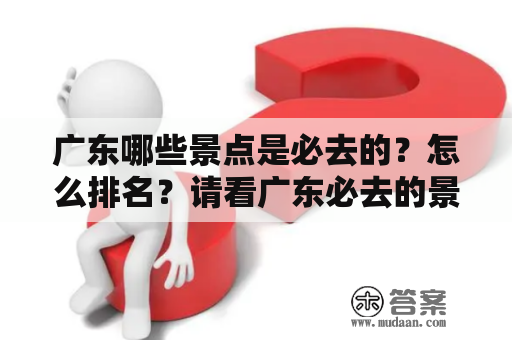 广东哪些景点是必去的？怎么排名？请看广东必去的景点排名榜！