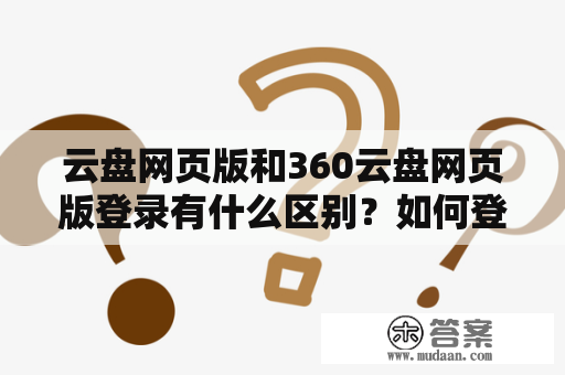 云盘网页版和360云盘网页版登录有什么区别？如何登录？