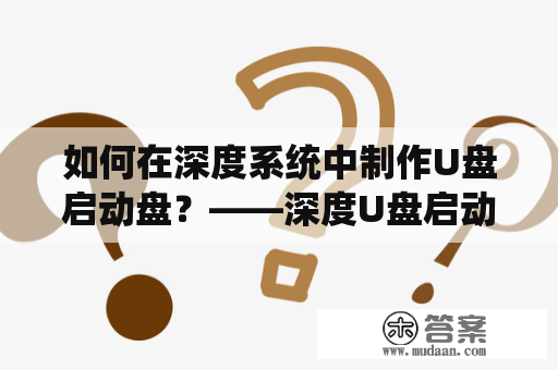 如何在深度系统中制作U盘启动盘？——深度U盘启动盘制作工具官网及下载