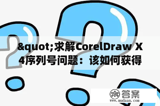 "求解CorelDraw X4序列号问题：该如何获得有效序列号？"