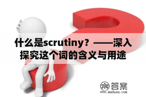 什么是scrutiny？——深入探究这个词的含义与用途