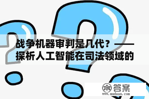 战争机器审判是几代？——探析人工智能在司法领域的应用