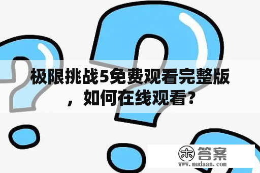 极限挑战5免费观看完整版，如何在线观看？