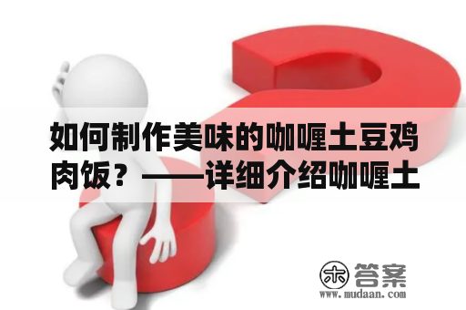 如何制作美味的咖喱土豆鸡肉饭？——详细介绍咖喱土豆鸡肉饭的制作方法