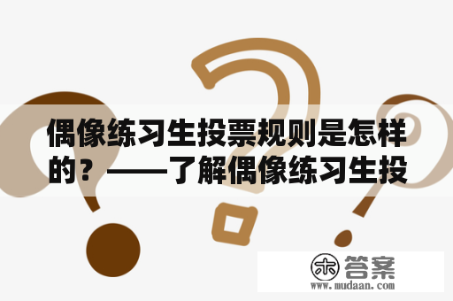 偶像练习生投票规则是怎样的？——了解偶像练习生投票及其相关规则