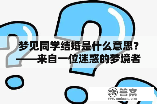 梦见同学结婚是什么意思？——来自一位迷惑的梦境者的探究