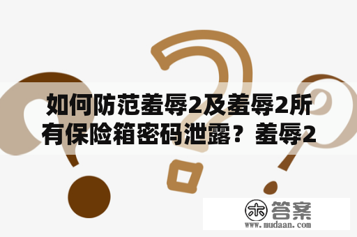 如何防范羞辱2及羞辱2所有保险箱密码泄露？羞辱2和它的密码保险箱是受欢迎的密码管理软件之一。许多人使用它来保存其密码和敏感信息。但是，最近发生的数据泄露事件让很多人担心自己的信息会被黑客攻击。在这篇文章中，我们将讨论如何防止在使用羞辱2时泄露数据。