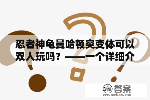 忍者神龟曼哈顿突变体可以双人玩吗？——一个详细介绍