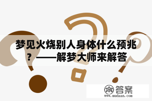 梦见火烧别人身体什么预兆？——解梦大师来解答