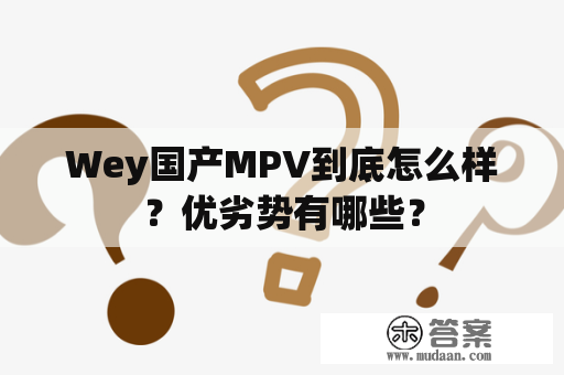 Wey国产MPV到底怎么样？优劣势有哪些？