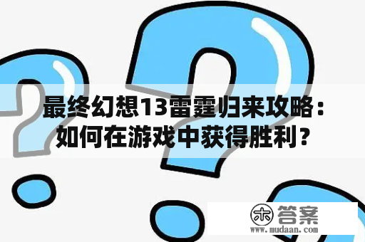 最终幻想13雷霆归来攻略：如何在游戏中获得胜利？