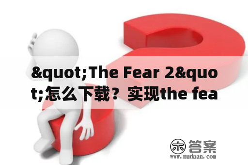 "The Fear 2"怎么下载？实现the fear2下载方法！