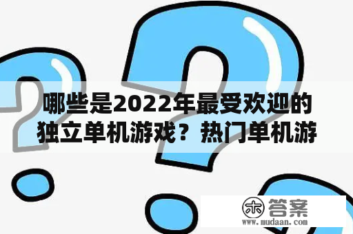 哪些是2022年最受欢迎的独立单机游戏？热门单机游戏排行榜前十名是什么?