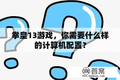 拳皇13游戏，你需要什么样的计算机配置？