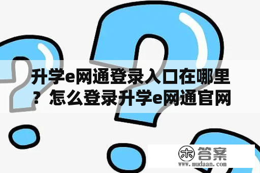 升学e网通登录入口在哪里？怎么登录升学e网通官网？