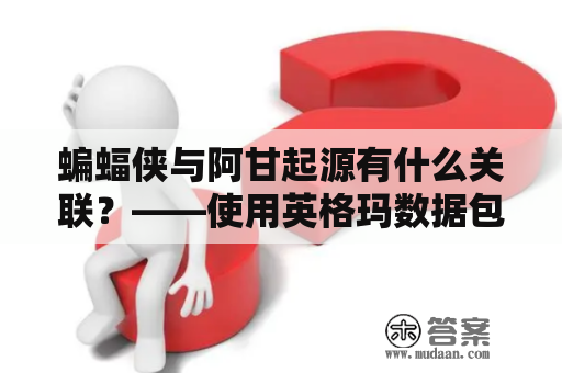 蝙蝠侠与阿甘起源有什么关联？——使用英格玛数据包揭开谜底！