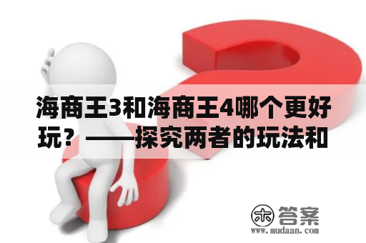 海商王3和海商王4哪个更好玩？——探究两者的玩法和内容