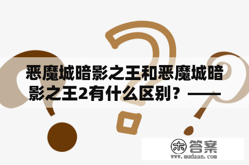 恶魔城暗影之王和恶魔城暗影之王2有什么区别？——探究两部作品的异同点