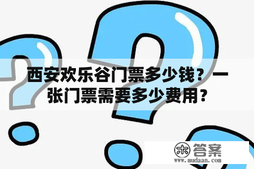 西安欢乐谷门票多少钱？一张门票需要多少费用？