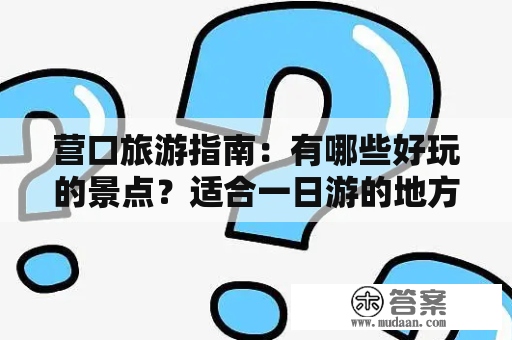 营口旅游指南：有哪些好玩的景点？适合一日游的地方有哪些？