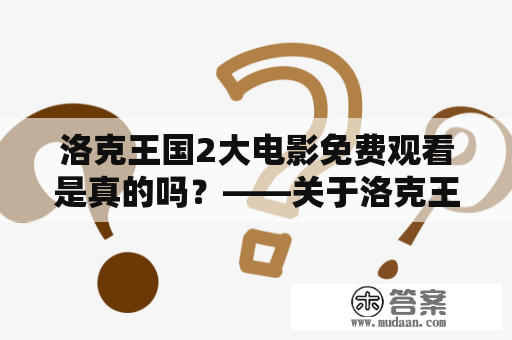 洛克王国2大电影免费观看是真的吗？——关于洛克王国2大电影的一些疑问