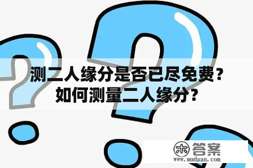 测二人缘分是否已尽免费？如何测量二人缘分？