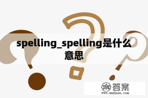 spelling_spelling是什么意思