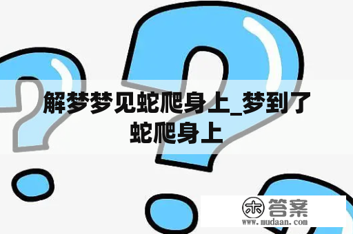 解梦梦见蛇爬身上_梦到了蛇爬身上