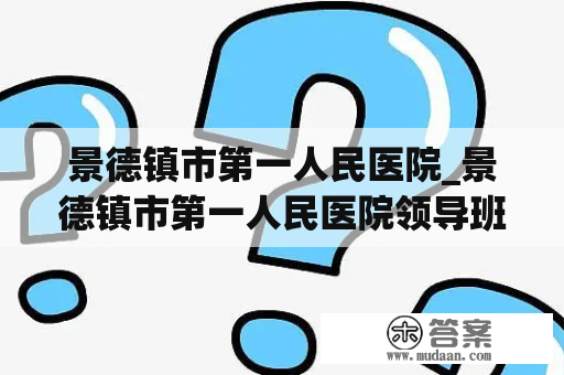 景德镇市第一人民医院_景德镇市第一人民医院领导班子