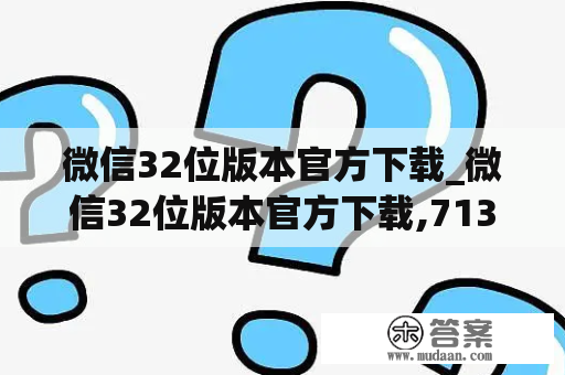 微信32位版本官方下载_微信32位版本官方下载,713版本