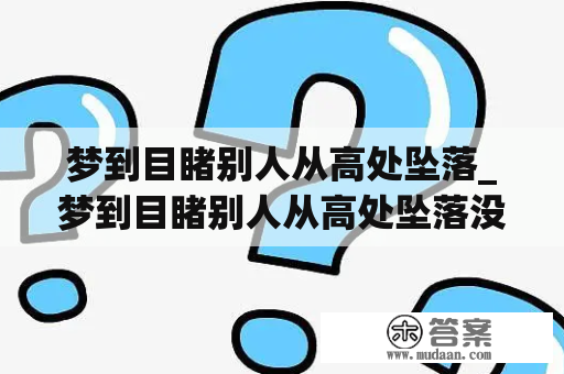 梦到目睹别人从高处坠落_梦到目睹别人从高处坠落没事