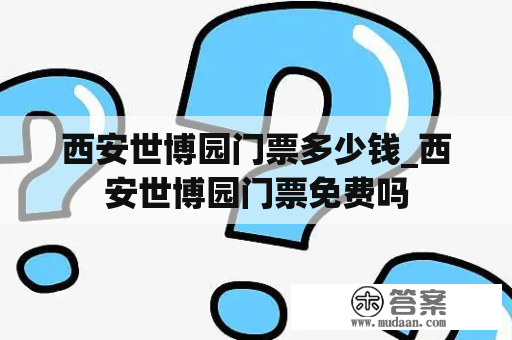 西安世博园门票多少钱_西安世博园门票免费吗