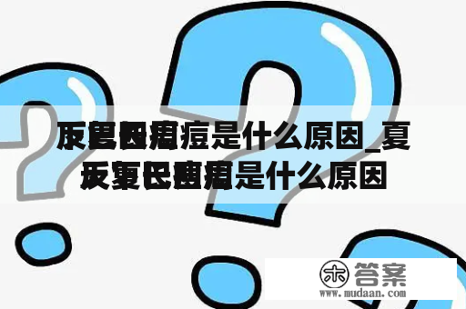 下巴四周
反复长痘痘是什么原因_夏天下巴四周
反复长痘痘是什么原因