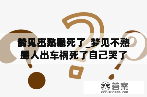 梦见不熟悉
的人出车祸死了_梦见不熟悉
的人出车祸死了自己哭了